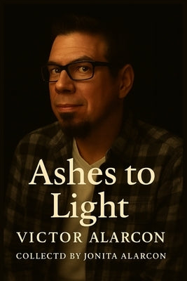 Ashes To Light by Alarcon, Victor J.