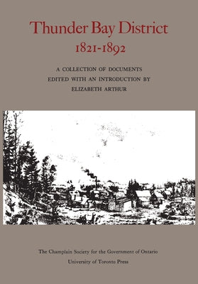 Thunder Bay District, 1821 - 1892 by Arthur, Elizabeth