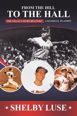 From the Hill to the Hall: The Legacy of Bo Belinsky A Baseball Playboy by Luse, Shelby