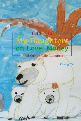 Letters To My Daughters on Love, Money and Other Life Lessons by Zhang, Tao