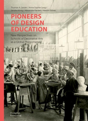 Pioneers of Design Education: New Perspectives on Schools of Decorative Arts as a Global Phenomenon by Geisler, Thomas A.
