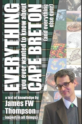 Everything You Ever Wanted to Know About Cape Breton (and everything else ever) by Thompson, James Fw