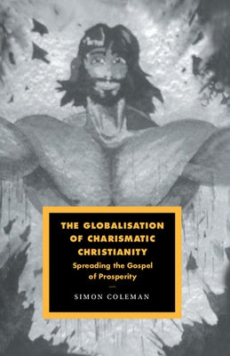 The Globalisation of Charismatic Christianity by Coleman, Simon