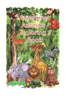 Awesome Animals Coloring Book: The World's Cutest animal coloring Book for kids aged 2-12, size 6 x 9 inch, 120 pages by Elyna, Mia