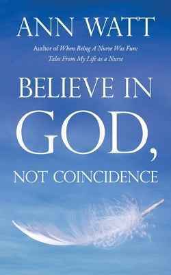 Believe in God, Not Coincidence by Watt, Ann