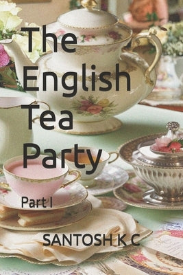 The English Tea Party: Part I by K. C., Santosh