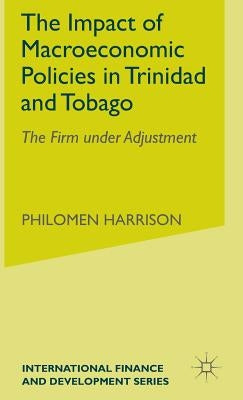 The Impact of Macroeconomics Policies in Trinidad and Tobago: The Firm Under Adjustment by Harrison, P.