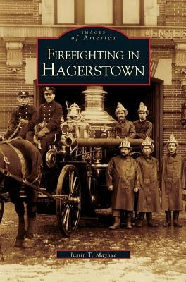 Firefighting in Hagerstown by Mayhue, Justin
