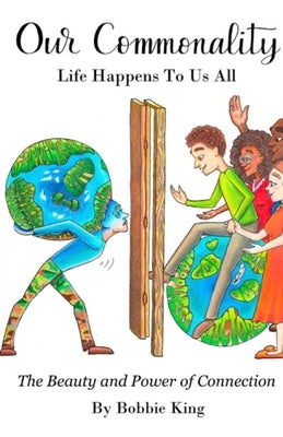 Our Commonality Life Happens To Us All: The Power and The Beauty of Connection by King, Bobbie