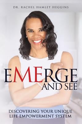Emerge And See: Discovering Your Unique Life Empowerment System by Heggins, Rachel