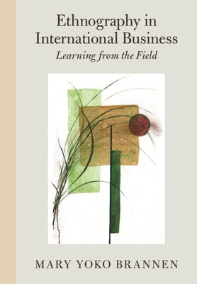 Ethnography in International Business: Learning from the Field by Brannen, Mary Yoko