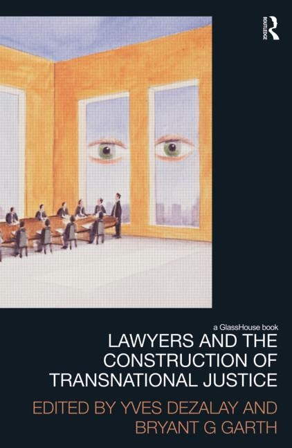 Lawyers and the Construction of Transnational Justice by Dezalay, Yves