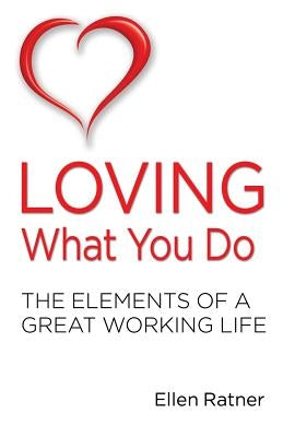 Loving What You Do: The Elements of a Great Working Life by Ratner, Ellen