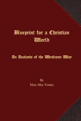 Blueprint for a Christian World: An Analysis of the Wesleyan Way by Tenney, Mary Alice