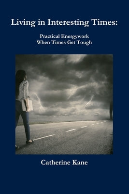 Living in Interesting Times: Practical Energywork When Times Get Tough by Kane, Catherine