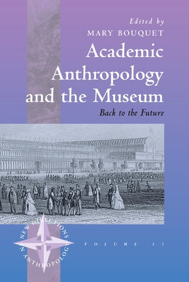 Academic Anthropology and the Museum: Back to the Future by Bouquet, Mary