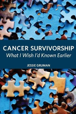 Cancer Survivorship: What I Wish I'd Known Earlier by Gruman, Jessie C.