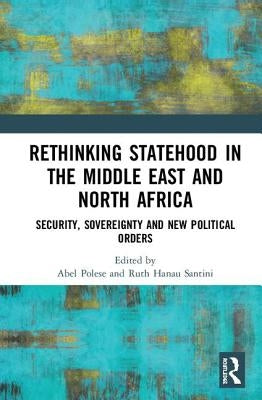 Rethinking Statehood in the Middle East and North Africa: Security, Sovereignty and New Political Orders by Polese, Abel