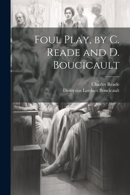 Foul Play, by C. Reade and D. Boucicault by Reade, Charles