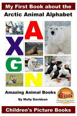 My First Book about the Arctic Animal Alphabet - Amazing Animal Books - Children's Picture Books by Davidson, John