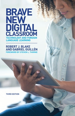 Brave New Digital Classroom: Technology and Foreign Language Learning by Blake, Robert J.
