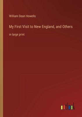 My First Visit to New England, and Others: in large print by Howells, William Dean