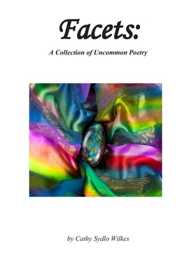 Facets: : A Collection of Uncommon Poetry by Wilkes, Cathy Sydlo