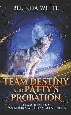 Team Destiny and Patty's Probation by White, Belinda
