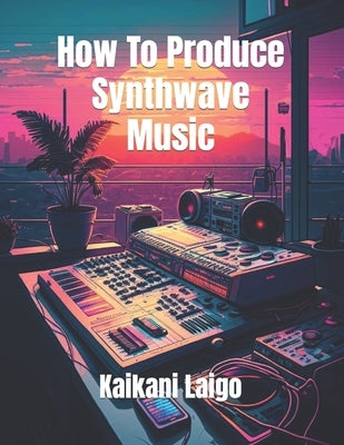 How To Produce Synthwave Music by Laigo, Kaikani
