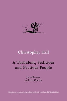 A Turbulent, Seditious and Factious People: John Bunyan and His Church by Hill, Christopher