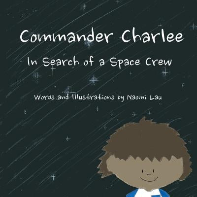 Commander Charlee: In Search of a Space Crew by Lau, Naomi