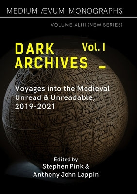Dark Archives: Volume I. Voyages into the Medieval Unread and Unreadable, 2019-2021 by Lappin, Anthony John