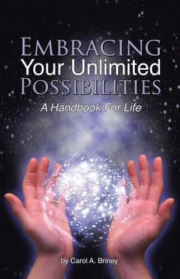 Embracing Your Unlimited Possibilities: A Handbook for Life by Briney, Carol a.