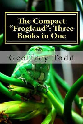 The Compact "Frogland": Three Books in One by Todd, Geoffrey a.