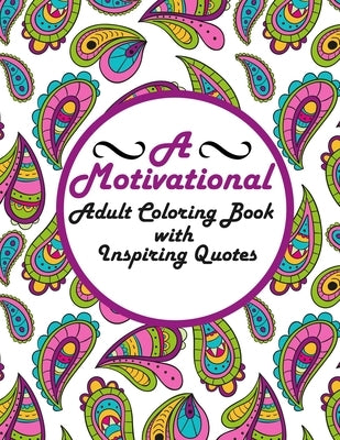 A Motivational Adult Coloring Book with Inspiring Quotes: Motivational Coloring Books For Girls by Galietti, Alia