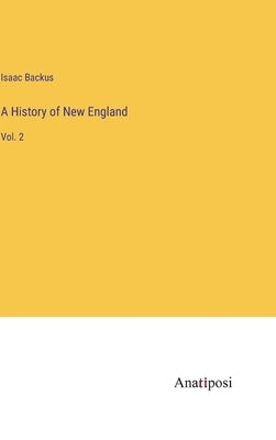 A History of New England: Vol. 2 by Backus, Isaac