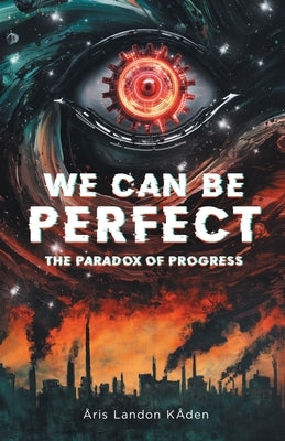 We Can Be Perfect: The Paradox of Progress by Shumway, Landon