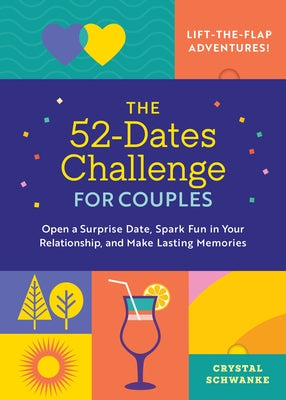 The 52-Dates Challenge for Couples: Open a Surprise Date, Spark Fun in Your Relationship, and Make Lasting Memories by Schwanke, Crystal
