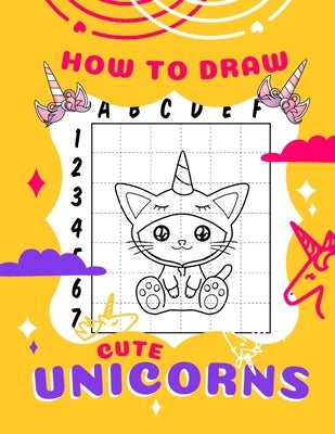 How to Draw Cute Unicorns: A Step-by-Step Drawing Book for KIDS Ages 4-10 by Publishing, Cute Drawings