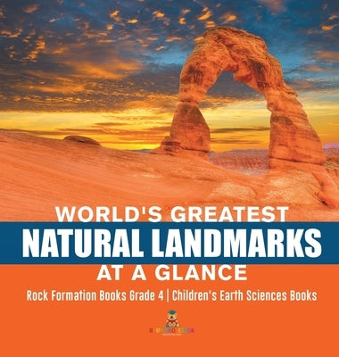 World's Greatest Natural Landmarks at a Glance Rock Formation Books Grade 4 Children's Earth Sciences Books by Baby Professor