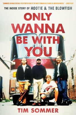Only Wanna Be with You: The Inside Story of Hootie & the Blowfish by Sommer, Tim