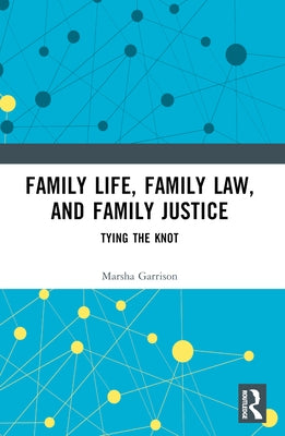 Family Life, Family Law, and Family Justice: Tying the Knot by Garrison, Marsha