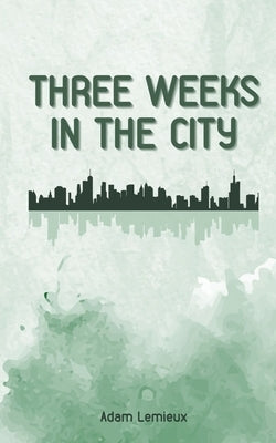 Three Weeks in the City by LeMieux, Adam