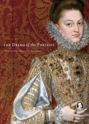 The Drama of the Portrait: Theater and Visual Culture in Early Modern Spain by Bass, Laura R.