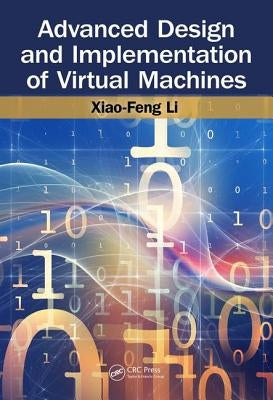 Advanced Design and Implementation of Virtual Machines by Li, Xiao-Feng