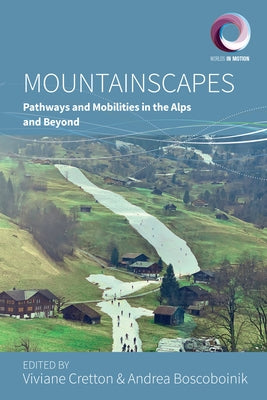 Mountainscapes: Pathways and Mobilities in the Alps and Beyond by Boscoboinik, Andrea