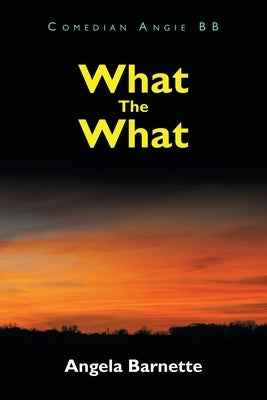 What The What by Barnette, Angela