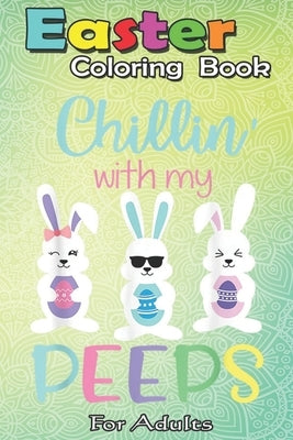 Easter Coloring Book For Adults: Chillin With My Peeps T Easter Bunny Candy Gift An Adult Easter Coloring Book For Teens & Adults - Great Gifts with F by Jenny, Bookcreators