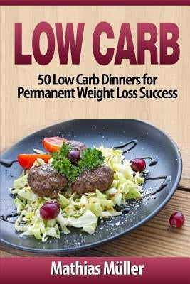 Low Carb Recipes: 50 Low Carb Dinners for Permanent Weight Loss Success by Müller, Mathias