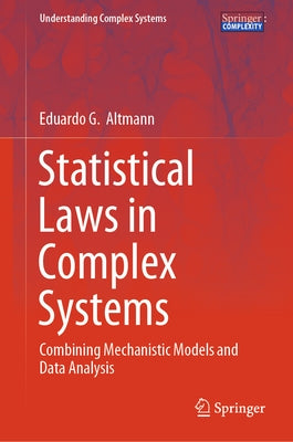 Statistical Laws in Complex Systems: Combining Mechanistic Models and Data Analysis by Altmann, Eduardo G.